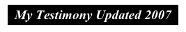 My Testimony Updated 2007