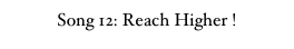 Song 12: Reach Higher !