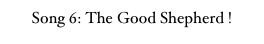 Song 6: The Good Shepherd !