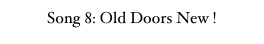 Song 8: Old Doors New !