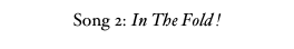 Song 2: In The Fold !