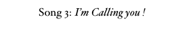 Song 3: I’m Calling you !