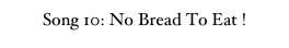 Song 10: No Bread To Eat !