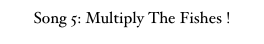 Song 5: Multiply The Fishes !
