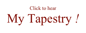 Click to hear
My Tapestry !