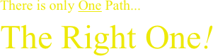 There is only One Path...The Right One!