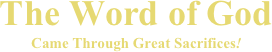 The Word of GodCame Through Great Sacrifices!
