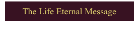 The Life Eternal Message
