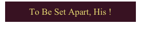 To Be Set Apart, His !