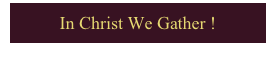 In Christ We Gather !