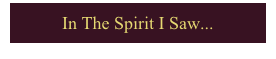 In The Spirit I Saw...