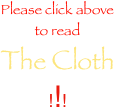 Please click above
to read
The Cloth
!!!