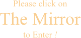 Please click on The Mirrorto Enter !